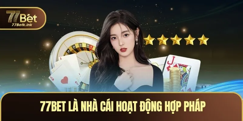 77BET là nhà cái hoạt động hợp pháp, uy tín, minh bạch