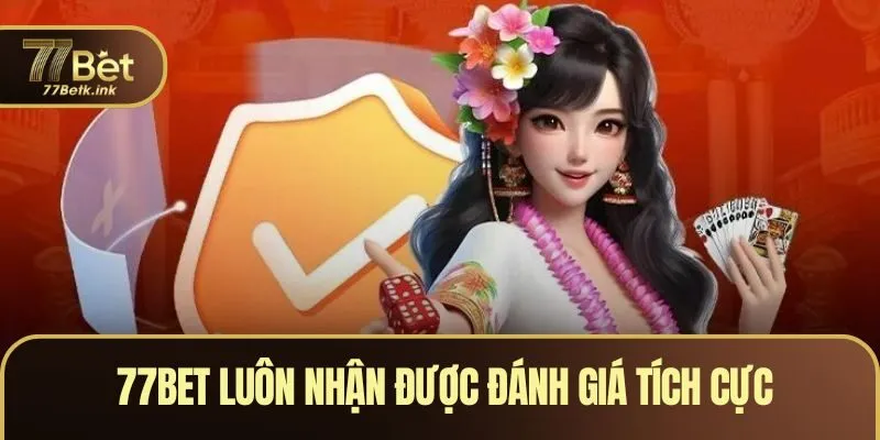 77BET luôn nhận được đánh giá tích cực từ người dùng