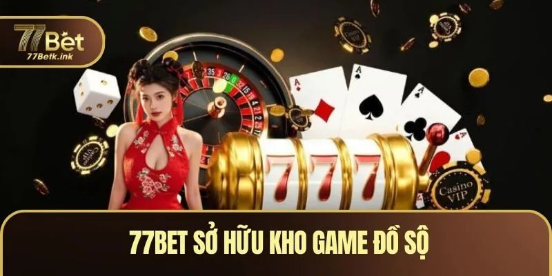 77BET sở hữu kho game đồ sộ với vô vàn trò chơi hấp dẫn