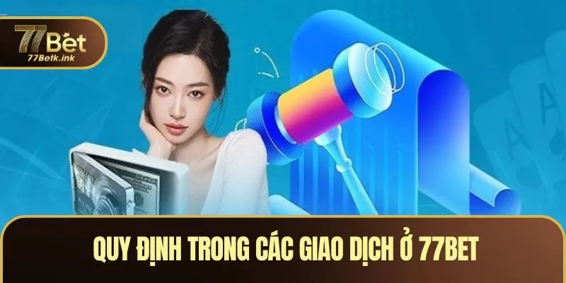 Quy định trong các giao dịch ở 77BET