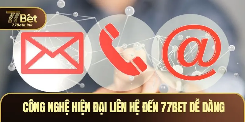 Công nghệ hiện đại liên hệ đến 77BET dễ dàng