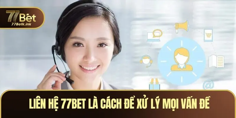 Liên hệ 77BET là cách để xử lý mọi vấn đề