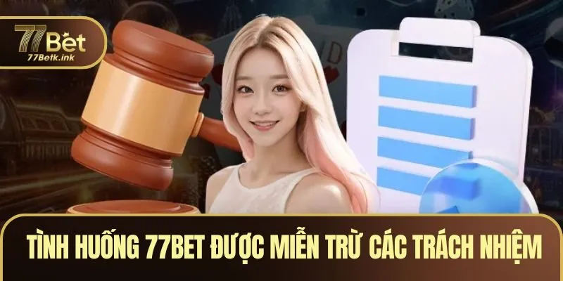 Tình huống 77BET được miễn trừ các trách nhiệm