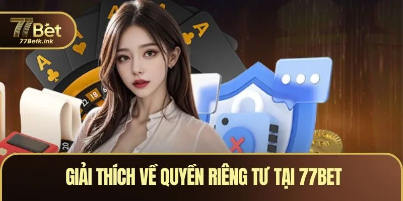 Giải thích về quyền riêng tư tại 77BET