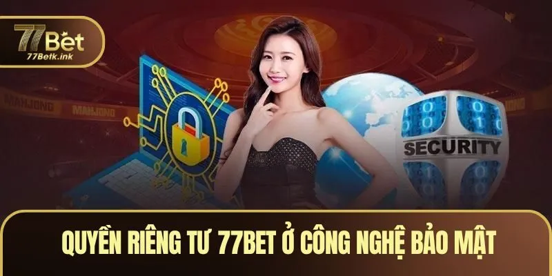 Quyền riêng tư 77BET ở công nghệ bảo mật