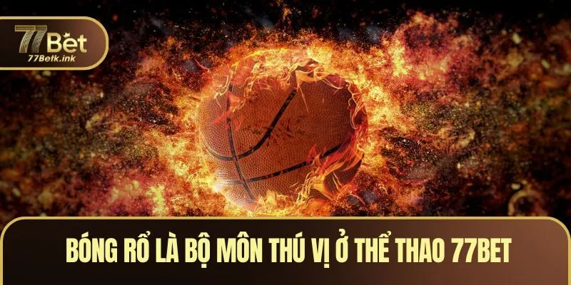 Bóng rổ là bộ môn thú vị ở Thể Thao 77BET