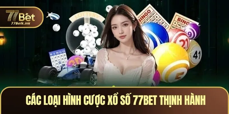 Các loại hình cược xổ số 77BET thịnh hành