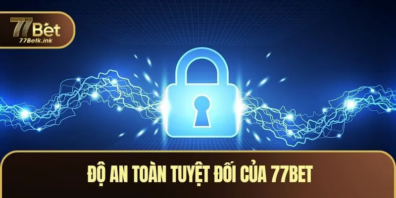 Độ an toàn tuyệt đối của 77BET