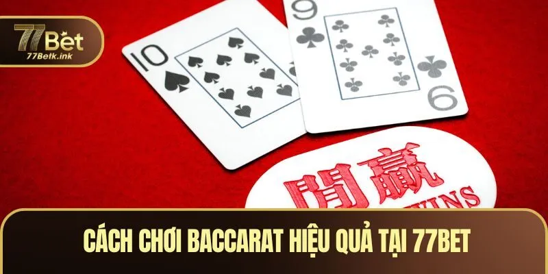 Cách chơi Baccarat hiệu quả tại 77BET