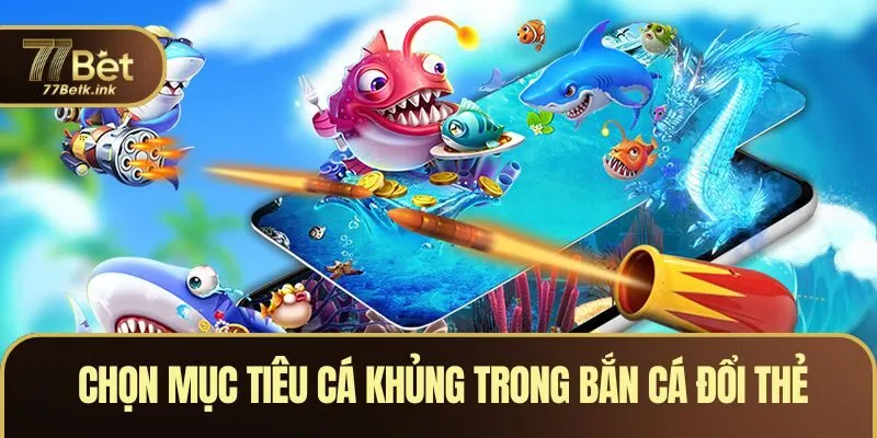 Chọn những mục tiêu cá khủng sẽ dễ bắn hạ hơn