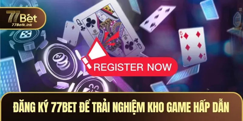 Đăng ký 77BET để trải nghiệm kho game hấp dẫn