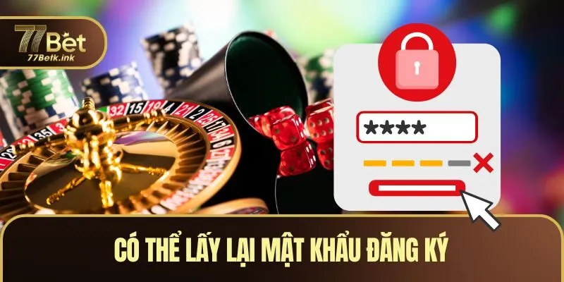 Có thể lấy lại mật khẩu đăng ký