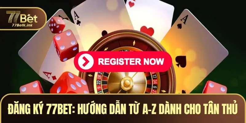 Đăng Ký 77BET - Hướng Dẫn Chi Tiết Từ A-Z Dành Cho Tân Thủ