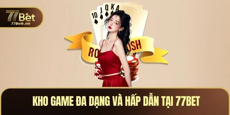 Kho game đa dạng, hấp dẫn tại 77BET
