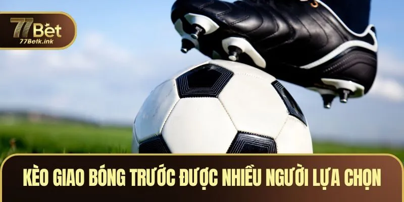 Kèo giao bóng trước được nhiều người chơi lựa chọn 