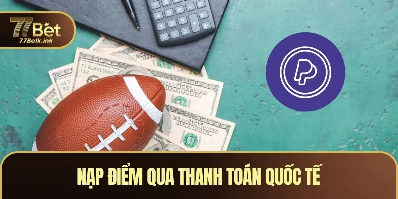 Nạp điểm vào 77BET qua thanh toán quốc tế
