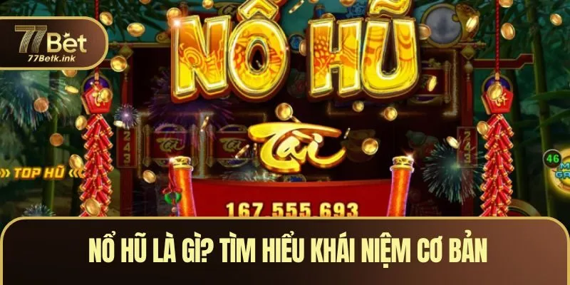 Nổ hũ là gì? Tìm hiểu khái niệm cơ bản