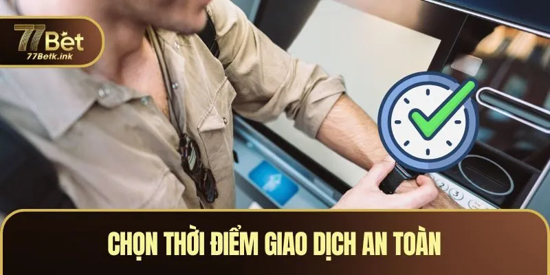 Chọn thời điểm giao dịch an toàn
