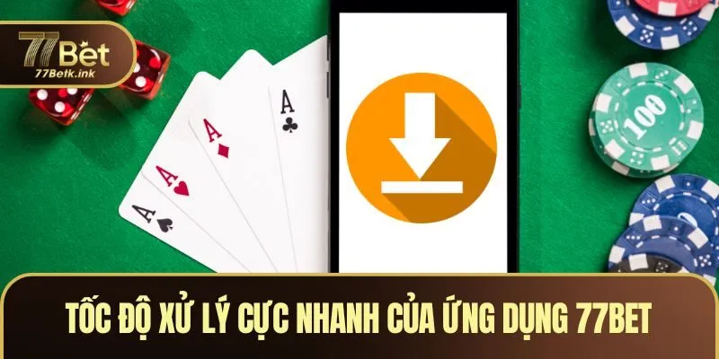 Tốc độ xử lý cực nhanh của ứng dụng 77BET