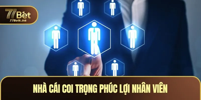 Nhà cái coi trọng phúc lợi nhân viên
