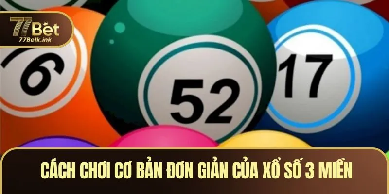Cách chơi cơ bản đơn giản của xổ số 3 miền